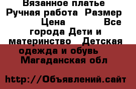 Вязанное платье. Ручная работа. Размер 116-122 › Цена ­ 4 800 - Все города Дети и материнство » Детская одежда и обувь   . Магаданская обл.